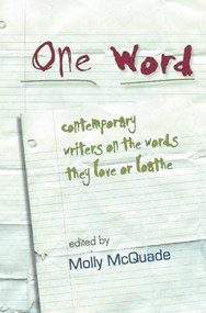 One Word (Contemporary Writers on the Words They Love or Loathe) by Molly McQuade, 9781932511697