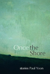 Once the Shore (Stories) by Paul Yoon, 9781932511703
