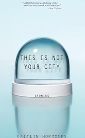 This Is Not Your City by Caitlin Horrocks, 9781932511918