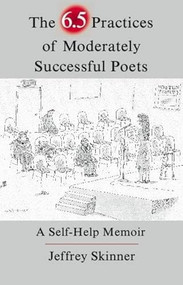 The 6.5 Practices of Moderately Successful Poets (A Self-Help Memoir) by Jeffrey Skinner, 9781936747276