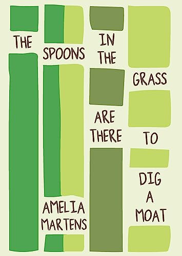 The Spoons in the Grass Are There to Dig a Moat by Amelia Martens, 9781941411230