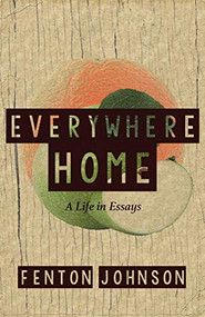 Everywhere Home: A Life in Essays by Fenton Johnson, 9781941411438