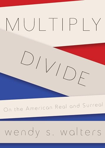 Multiply/Divide (On the American Real and Surreal) by Wendy S. Walters, 9781941411049
