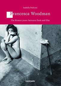 Francesca Woodman (The Roman Years: Between Flesh and Films) by Isabella Pedicini, 9788869653308