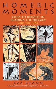 Homeric Moments (Clues to Delight in Reading the Odyssey and the Iliad) by Eva Brann, 9780967967578
