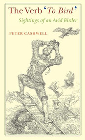 The Verb 'To Bird' (Sightings of an Avid Birder) by Peter Cashwell, 9781589880016