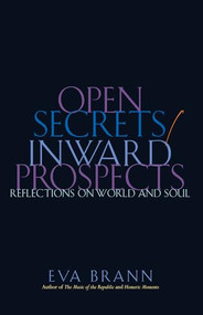 Open Secrets / Inward Prospects (Reflections on World and Soul) by Eva Brann, 9781589880191