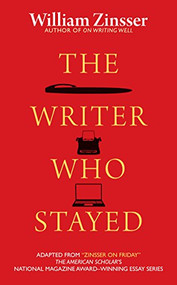 The Writer Who Stayed by William Zinsser, 9781589880801