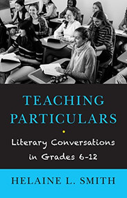 Teaching Particulars (Literary Conversations in Grades 6-12) by Helaine L. Smith, 9781589880917