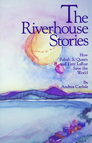 The Riverhouse Stories (How Pubah S. Queen and Lazy LaRue Save the World) by Andrea Carlisle, Mary Narkiewicz, 9780933377240
