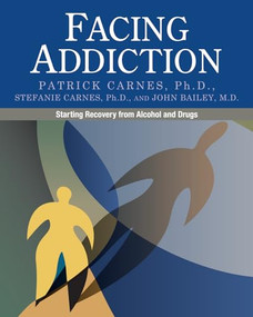 Facing Addiction (Starting Recovery from Alcohol and Drugs) by Patrick Carnes, Stefanie Carnes, John Bailey, 9780982650561
