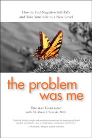 The Problem Was Me (How to End Negative Self-Talk and Take Your Life to a New Level) by Thomas  Gagliano, Abraham J. Twerski, 9780982650578
