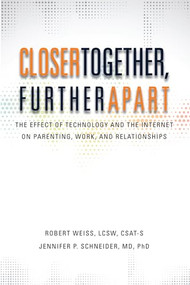 Closer Together, Further Apart (The Effect of Technology and the Internet on Parenting, Work, and Relationships) by Robert Weiss, Jennifer P. Schneider, 9780985063337
