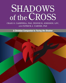 Shadows of the Cross (A Christian Companion to Facing the Shadow) by Craig Cashwell, Pennie Johnson, Patrick Carnes, 9780985063351