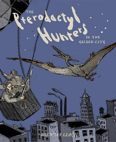 The Pterodactyl Hunters in the Gilded City by Brendan Leach, 9780996273930