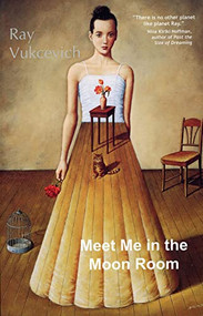 Meet Me in the Moon Room (Stories) by Ray Vukcevich, 9781931520010