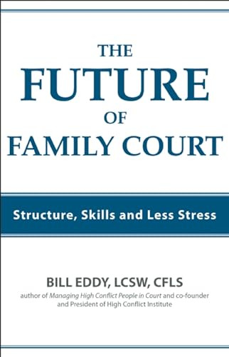 The Future of Family Court (Skills Structure and Less Stress) by Bill Eddy, 9781936268498