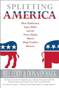 Splitting America (How Politicians, Super PACs and the News Media Mirror High Conflict Divorce) by Bill Eddy, Donald Saposnek, 9781936268528