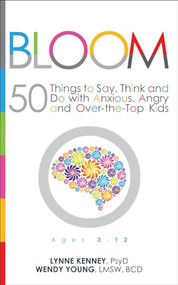 Bloom (50 Things to Say, Think, and Do with Anxious, Angry, and Over-the-Top Kids) by Lynne  Kenney, Wendy Young, 9781936268825