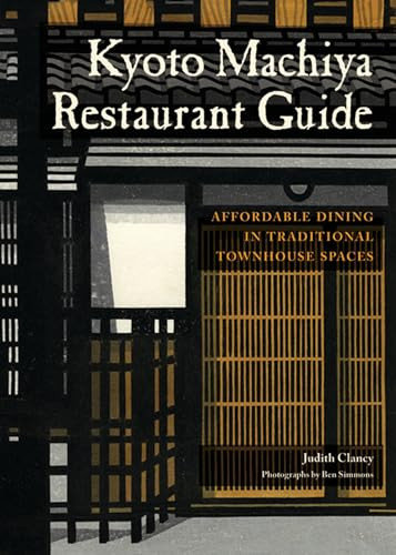 Kyoto Machiya Restaurant Guide (Affordable Dining in Traditional Townhouse Spaces) by Judith Clancy, Ben Simmons, 9781611720013