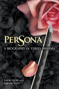 Persona (A Biography of Yukio Mishima) by Naoki Inose, Hiroaki Sato, 9781611720648