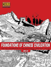 Foundations of Chinese Civilization (The Yellow Emperor to the Han Dynasty (2697 BCE - 220 CE)) by Jing Liu, 9781611720273