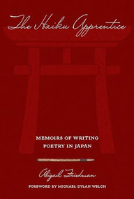 The Haiku Apprentice (Memoirs of Writing Poetry in Japan) by Abigail Friedman, Michael Dylan Welch, 9781933330044