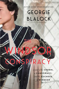 The Windsor Conspiracy (A Novel of the Crown, a Conspiracy, and the Duchess of Windsor) by Georgie Blalock, 9780063339842