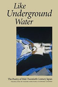 Like Underground Water (The Poetry of Mid-Twentieth Century Japan) by Edward Lueders, Naoshi Koriyama, 9781556591037