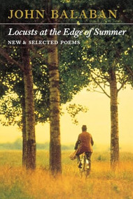 Locusts at the Edge of Summer (New and Selected Poems) by John Balaban, 9781556591235