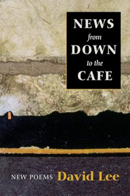 News from Down to the Cafe (New Poems) by David Lee, 9781556591327