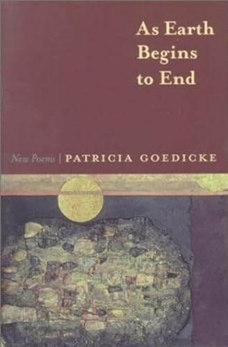 As Earth Begins to End (New Poems) by Patricia Goedicke, 9781556591341