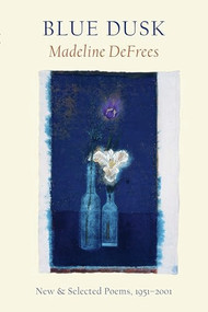 Blue Dusk (New & Selected Poems, 1951-2001) by Madeline DeFrees, 9781556591662