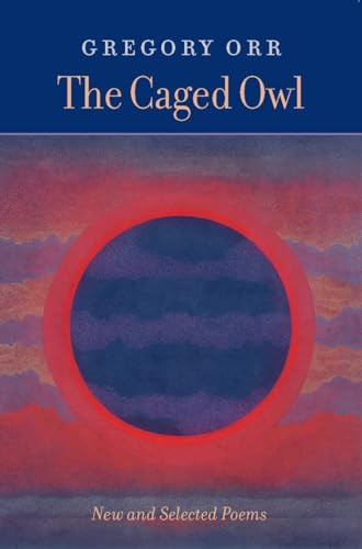 The Caged Owl (New & Selected Poems) by Gregory Orr, 9781556591778