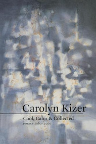 Cool, Calm, and Collected (Poems 1960-2000) by Carolyn Kizer, 9781556591815