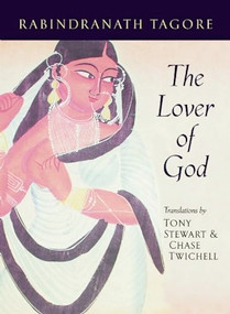 The Lover of God by Rabindranath Tagore, Chase Twichell, 9781556591969