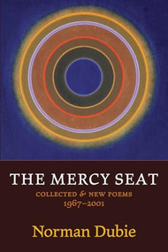 The Mercy Seat (Collected and New Poems 1967-2001) by Norman Dubie, 9781556592126