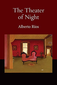The Theater of Night by Alberto Ríos, 9781556592300