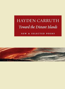 Toward the Distant Islands (New and Selected Poems) by Hayden Carruth, Sam Hamill, 9781556592362