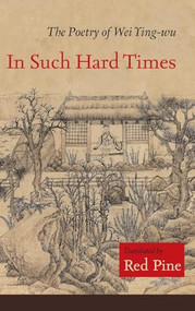 In Such Hard Times (The Poetry of Wei Ying-wu) by Wei Ying-wu, Red Pine, 9781556595585