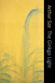 The Ginkgo Light by Arthur Sze, 9781556592997