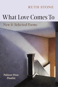 What Love Comes To (New & Selected Poems) by Ruth Stone, Sharon Olds, 9781556593277