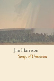 Songs of Unreason by Jim Harrison, 9781556593901