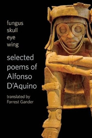 fungus skull eye wing: Selected Poems of Alfonso D?Aquino by Alfonso D'Aquino, Forrest Gander, 9781556594472