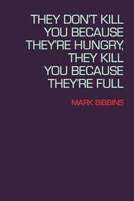 They Don't Kill You Because They're Hungry, They Kill You Because They're Full by Mark Bibbins, 9781556594588