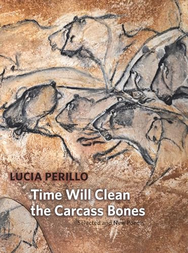 Time Will Clean the Carcass Bones (Selected and New Poems) by Lucia Perillo, 9781556594731