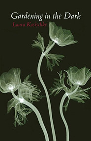 Gardening in the Dark by Laura Kasischke, 9781931337229
