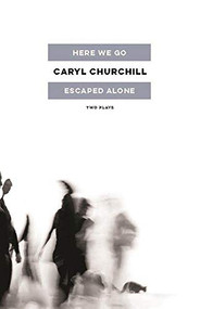 Here We Go / Escaped Alone (Two Plays) by Caryl Churchill, 9781559365406