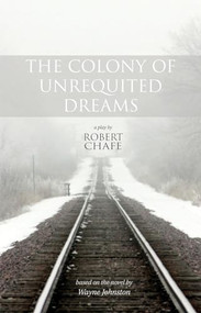 The Colony of Unrequited Dreams by Robert Chafe, 9781770915763