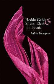 Hedda Gabler & Sirens: Elektra in Bosnia by Judith Thompson, 9781770917545